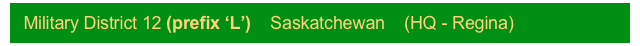 Military District 12 (prefix ‘L’)    Saskatchewan    (HQ - Regina)