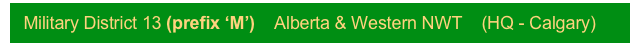 Military District 13 (prefix ‘M’)    Alberta & Western NWT    (HQ - Calgary)