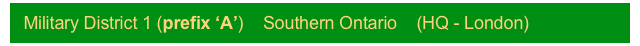 Military District 1 (prefix ‘A’)    Southern Ontario    (HQ - London)