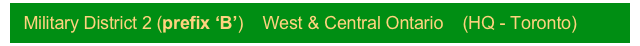 Military District 2 (prefix ‘B’)    West & Central Ontario    (HQ - Toronto)