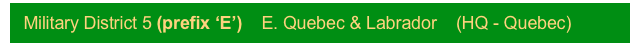Military District 5 (prefix ‘E’)    E. Quebec & Labrador    (HQ - Quebec)
