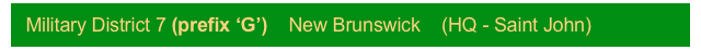 Military District 7 (prefix ‘G’)    New Brunswick    (HQ - Saint John)