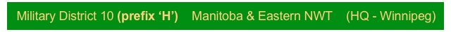 Military District 10 (prefix ‘H’)    Manitoba & Eastern NWT    (HQ - Winnipeg)
