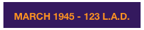 MARCH 1945 - 123 L.A.D.