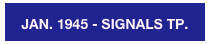 JAN. 1945 - SIGNALS TP.