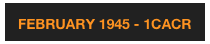 FEBRUARY 1945 - 1CACR