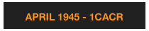 APRIL 1945 - 1CACR
